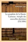 Le prophete de la Haute-Garonne : temple des nouvelles doctrines : un travail<|