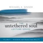THE UNTETHERED SOUL LECTURE SERIES: VOLUME 7: HONORING AND RESPECTING REALITY