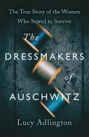 The Dressmakers of Auschwitz by Adlington, Lucy