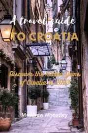 Wheatley - A TRAVEL GUIDE TO CROATIA Discover the hidden Gems of Cro - S555z
