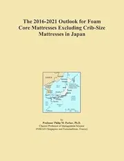 The 2016-2021 Outlook for Foam Core Mattresses Excluding Crib-Size Mattresses in Japan