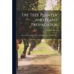 THE TREE PLANTER AND PLANT PROPAGATOR; BEING A PRACTICAL MANUAL ON THE PROPAGATION OF FRUIT TREES ..