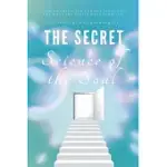 THE SECRET SCIENCE OF THE SOUL: HOW TO TRANSCEND COMMON SENSE AND GET WHAT YOU REALLY WANT FROM LIFE