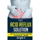 The Acid Reflux Solution: How to Get Rid of Heartburn, Indigestion and Acid Reflux…. for Good!