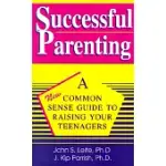 SUCCESFUL PARENTING - A COMMON-SENSE GUIDE TO RAISING YOUR TEENAGERS