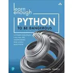 LEARN ENOUGH PYTHON TO BE DANGEROUS: SOFTWARE DEVELOPMENT, FLASK WEB APPS, AND BEGINNING DATA SCIENCE WITH PYTHON