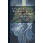 LIFE AFTER DEATH, PROBLEMS OF THE FUTURE LIFE AND ITS NATURE