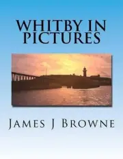 Whitby In Pictures. by James J. Browne (English) Paperback Book