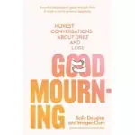 GOOD MOURNING: HONEST CONVERSATIONS ABOUT GRIEF AND LOSS