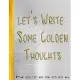 Let’’s Write Some Golden Thoughts Notebook: 100 lined pages Silver and Gold College Ruled Notebook and Journal