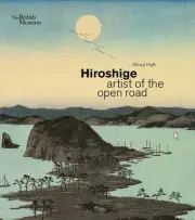 Hiroshige: artist of the open road by Alfred Haft [Hardback]