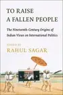 To Raise a Fallen People: The Nineteenth-Century Origins of Indian Views on Inte