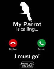My Parrot Is Calling I Must Go Phone Call Log Book: Funny Design For Pet Lovers
