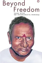 Beyond Freedom: Talks With Sri Nisargadatta Maharaj