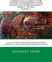 Christmas Carols For Tenor Saxophone With Piano Accompaniment Sheet Music Book 2: 10 Easy Christmas Carols For Solo Tenor Saxophone And Tenor Saxophone/Piano Duets