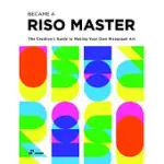 RISO MAESTRO: THE CREATIVE’’S GUIDE TO MAKING YOUR OWN RISO ART