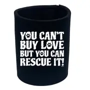 You Cant Buy Love But You Can Rescue It - Funny Novelty Stubby Holder
