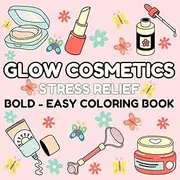 Glow Cosmetics Coloring Book for Stress Relief: Bold, Simple, and Fun Designs Featuring Makeup and Skincare for Adults and Kids