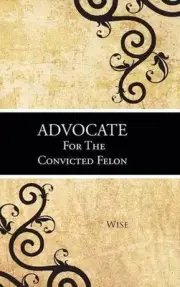 Advocate for the Convicted Felon by Wise (English) Hardcover Book