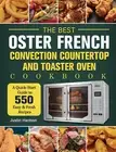 The Best Oster French Convection Countertop and Toaster Oven Cookbook: A Qui...