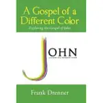 A GOSPEL OF A DIFFERENT COLOR: EXPLORING THE GOSPEL OF JOHN