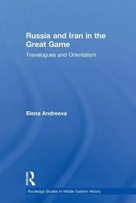 Russia and Iran in the Great Game: Travelogues and Orientalism