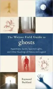 Weiser Field Guide to Ghosts: Apparitions, Spirits, Spectral Lights, and Other H