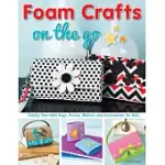 FOAM CRAFTS ON THE GO: TOTALLY TOTE-ABLE BAGS, PURSES, WALLETS, AND ACCESSORIES FOR KIDS