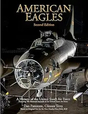 American Eagles: A History of the United States Air Force Featuring the Collection of the National Museum of the U.S. Air Force