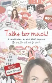 TALKS TOO MUCH!: A CANDID TALE OF AN ADULT ADHD DIAGNOSIS By Alana Reeves *NEW*