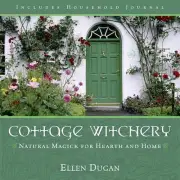 Cottage Witchery: Natural Magick for Hearth and Home by Ellen Dugan (English) Pa