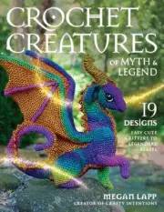 Crochet Creatures of Myth and Legend: 19 Designs Easy Cute Critters to Legendary
