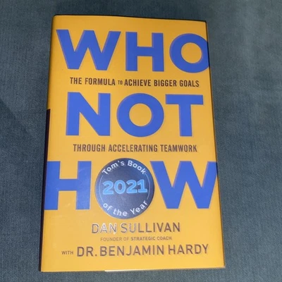 Who Not HowThe Formula to Achieve Bigger Goals by Dan Sullivan, Benjamin Hardy
