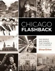 Chicago Flashback: The People and Events That Shaped a City's History by Chicago