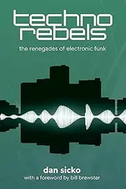Techno Rebels: The Renegades of Electronic Funk (Revised, Updated)