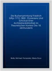 Die Buchersammlung Friedrich Gillys 1772-1800 : Provenienz Und Schicksal Eine...