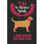 LIFE IS BETTER WITH LABRADOR RETRIEVER: BEST GIFT FOR LABRADOR RETRIEVER LOVERS, 6X9 INCH 100 PAGES CHRISTMAS & BIRTHDAY GIFT / JOURNAL / NOTEBOOK / D