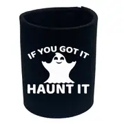 If Youve Got It Haunt It - Funny Novelty Stubby Holder