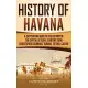 History of Havana: A Captivating Guide to the History of the Capital of Cuba, Starting from Christopher Columbus’’ Arrival to Fidel Castro