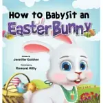 HOW TO BABYSIT AN EASTER BUNNY