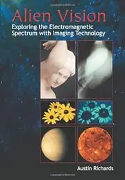 Alien Vision: Exploring the Electromagnetic Spectrum with Imaging Technology (SPIE Press Monograph Vol. PM104)