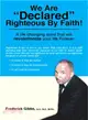 We Are "Declared" Righteous by Faith! ― A Life Changing Word That Will Revolutionize Your Life Forever