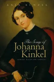 The Songs of Johanna Kinkel: Genesis, Reception, Context by Anja Bunzel (English