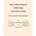 HOW TO MILK AN ALMOND, STUFF AN EGG, AND ARMOR A TURNIP: A THOUSAND YEARS OF RECIPES