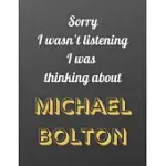 SORRY I WASN’’T LISTENING I WAS THINKING ABOUT MICHAEL BOLTON: NOTEBOOK/NOTEBOOK/DIARY/JOURNAL PERFECT GIFT FOR ALL MICHAEL BOLTON FANS. - 80 BLACK LIN