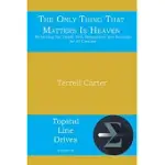 THE ONLY THING THAT MATTERS IS HEAVEN: RETHINKING SIN, DEATH, HELL, REDEMPTION, AND SALVATION FOR ALL CREATION