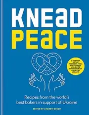 Knead Peace: Bake for Ukraine by Andrew Green Hardcover Book