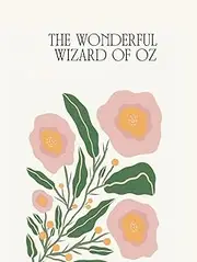 The Wonderful Wizard of Oz - Luxurious Hardback Edition (The Flowered Tome Collection)