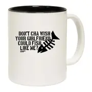 Fishing Dont Cha Wish Your Girlfriend Could Fish Mug Cup