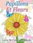 Livre De Coloriage Papillons Et Fleurs: Illustrations Magnifiques Et Uniques Ant
